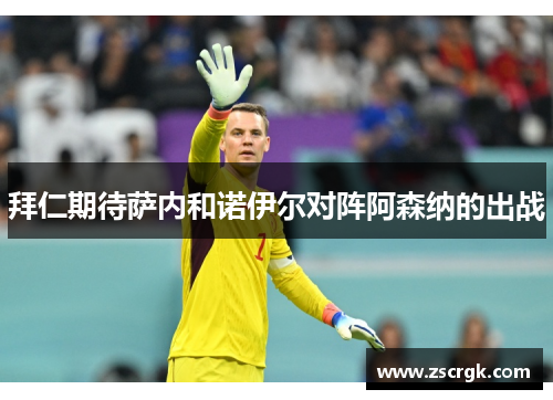 拜仁期待萨内和诺伊尔对阵阿森纳的出战